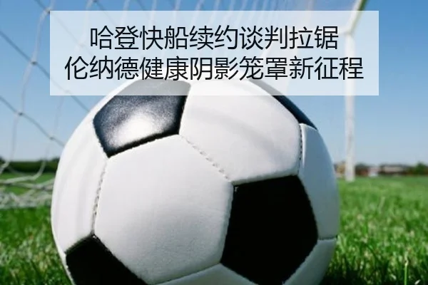 哈登快船续约谈判拉锯 伦纳德健康阴影笼罩新征程