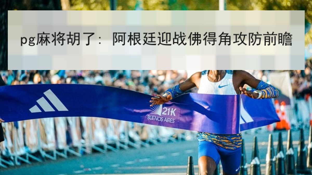 pg麻将胡了: 阿根廷迎战佛得角攻防前瞻