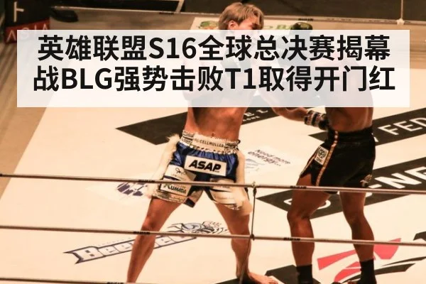 英雄联盟S16全球总决赛揭幕战BLG强势击败T1取得开门红