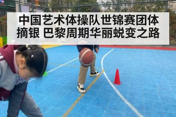 中国艺术体操队世锦赛团体摘银 巴黎周期华丽蜕变之路